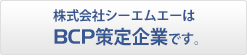 株式会社シーエムエーはBCP策定企業です。